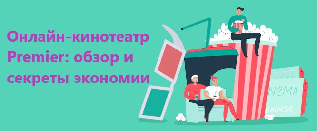 Онлайн-кинотеатр Premier: обзор и секреты экономии